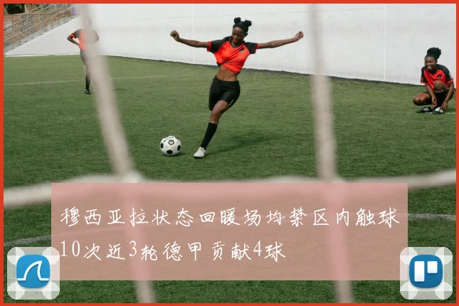 穆西亚拉状态回暖场均禁区内触球10次近3轮德甲贡献4球