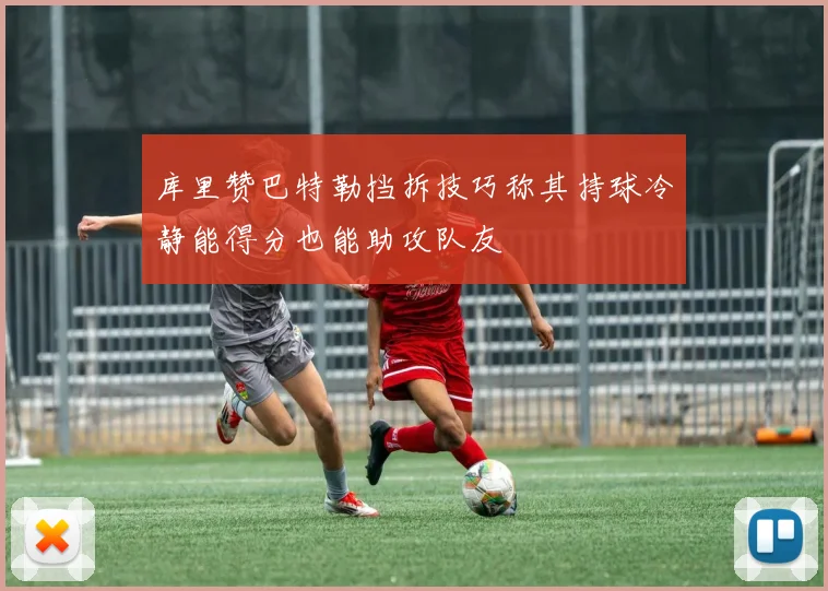 库里赞巴特勒挡拆技巧称其持球冷静能得分也能助攻队友