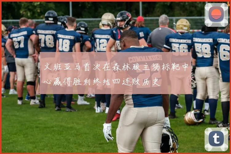 文班亚马首次在森林狼主场标靶中心赢得胜利终结四连败历史